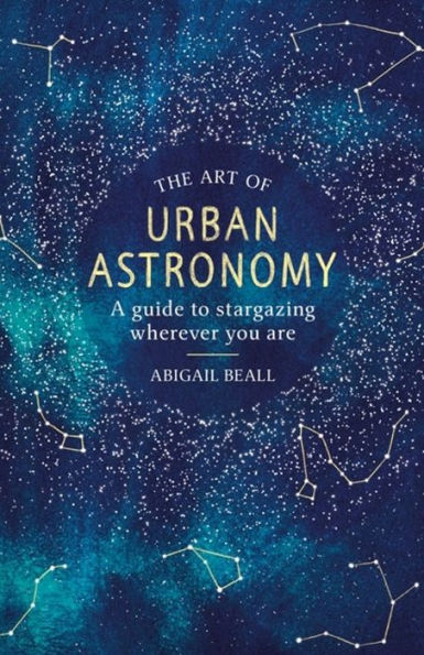 The Art of Urban Astronomy: A Guide to Stargazing Wherever You Are