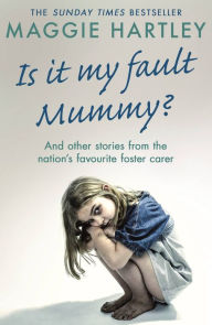 Free books in english to download Is It My Fault Mummy?: And other true stories from the nation's favourite foster carer by Maggie Hartley  (English literature)