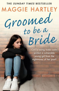 Title: Groomed to be a Bride: Can Maggie protect a vulnerable young girl from the nightmares of her past?, Author: Maggie Hartley