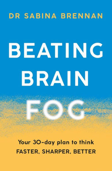 Beating Brain Fog: Your 30-Day Plan to Think Faster, Sharper, Better