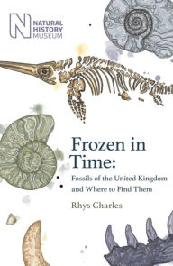 Title: Frozen in Time: Fossils of Great Britain and Where to Find Them, Author: Rhys Charles