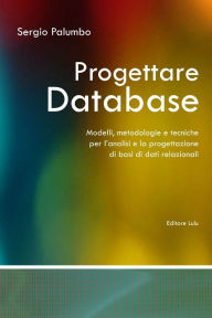 Title: Progettare Database - Modelli, metodologie e tecniche per l'analisi e la progettazione di basi di dati relazionali, Author: Sergio Palumbo