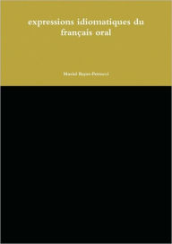 Title: Expressions Idiomatiques Du Francais Oral, Author: Muriel Bayet-Petrucci