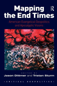 Title: Mapping the End Times: American Evangelical Geopolitics and Apocalyptic Visions / Edition 1, Author: Jason Dittmer