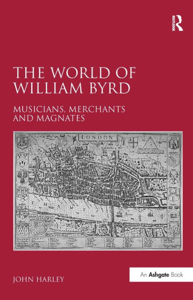 The World of William Byrd: Musicians, Merchants and Magnates / Edition 1