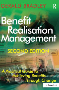 Title: Benefit Realisation Management: A Practical Guide to Achieving Benefits Through Change / Edition 2, Author: Gerald Bradley