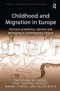 Title: Childhood and Migration in Europe: Portraits of Mobility, Identity and Belonging in Contemporary Ireland / Edition 1, Author: Caitríona Ní Laoire
