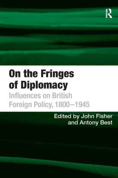 on the Fringes of Diplomacy: Influences British Foreign Policy, 1800-1945