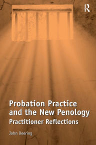Title: Probation Practice and the New Penology: Practitioner Reflections / Edition 1, Author: John Deering