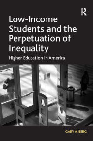 Title: Low-Income Students and the Perpetuation of Inequality: Higher Education in America / Edition 1, Author: Gary A. Berg