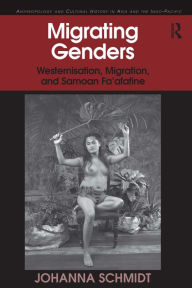 Title: Migrating Genders: Westernisation, Migration, and Samoan Fa'afafine / Edition 1, Author: Johanna Schmidt