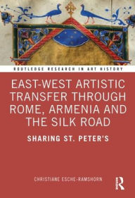 Download free ebook for kindle fire East-West Artistic Transfer through Rome, Armenia and the Silk Road: Sharing St. Peter's MOBI FB2 RTF