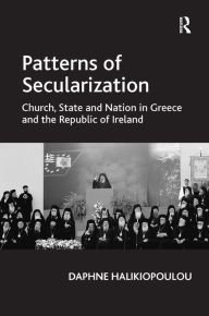 Title: Patterns of Secularization: Church, State and Nation in Greece and the Republic of Ireland / Edition 1, Author: Daphne Halikiopoulou