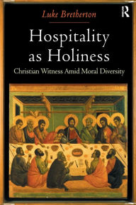 Title: Hospitality as Holiness: Christian Witness Amid Moral Diversity, Author: Luke Bretherton