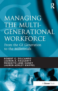 Title: Managing the Multi-Generational Workforce: From the GI Generation to the Millennials, Author: Robert G. DelCampo