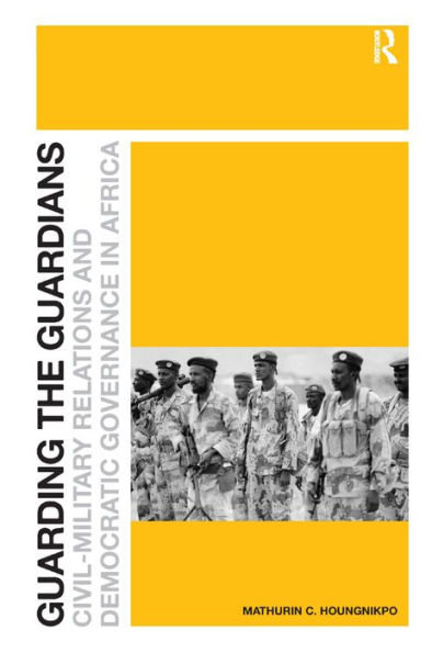 Guarding the Guardians: Civil-Military Relations and Democratic Governance in Africa / Edition 1