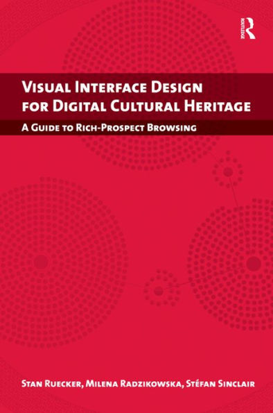 Visual Interface Design for Digital Cultural Heritage: A Guide to Rich-Prospect Browsing / Edition 1