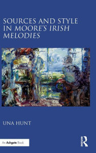 Title: Sources and Style in Moore's Irish Melodies, Author: Una Hunt