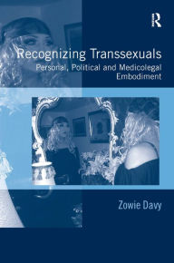 Title: Recognizing Transsexuals: Personal, Political and Medicolegal Embodiment / Edition 1, Author: Zowie Davy