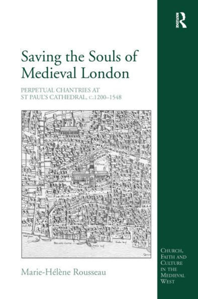 Saving the Souls of Medieval London: Perpetual Chantries at St Paul's Cathedral, c.1200-1548 / Edition 1