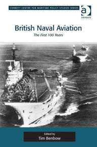 Title: British Naval Aviation: The First 100 Years, Author: Tim Benbow