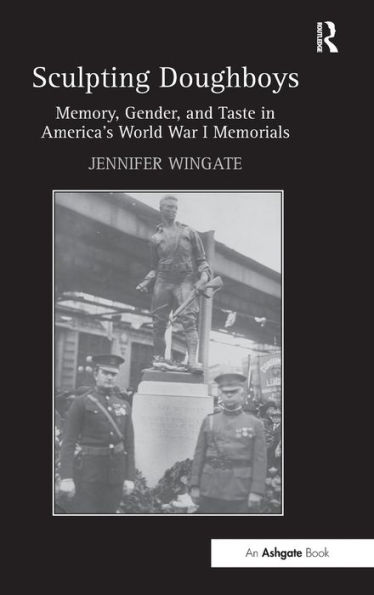 Sculpting Doughboys: Memory, Gender, and Taste in America's World War I Memorials