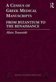 Title: A Census of Greek Medical Manuscripts: From Byzantium to the Renaissance / Edition 1, Author: Alain Touwaide