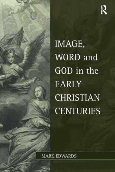 Image, Word and God the Early Christian Centuries