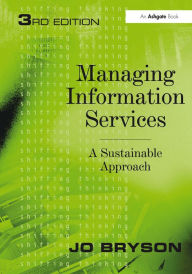 Title: Managing Information Services: A Sustainable Approach / Edition 3, Author: Jo Bryson