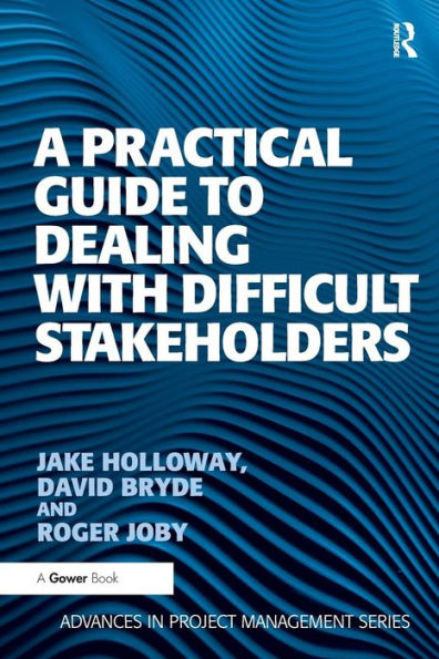 A Practical Guide to Dealing with Difficult Stakeholders / Edition 1