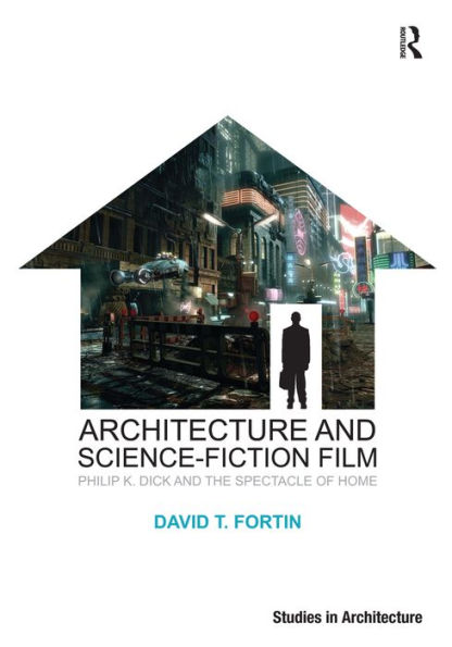 Architecture and Science-Fiction Film: Philip K. Dick and the Spectacle of Home / Edition 1