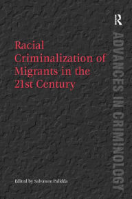Title: Racial Criminalization of Migrants in the 21st Century / Edition 1, Author: Salvatore Palidda