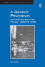 A Decent Provision: Australian Welfare Policy, 1870 to 1949 / Edition 1