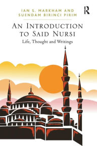 Title: An Introduction to Said Nursi: Life, Thought, and Writings, Author: Ian S. Markham