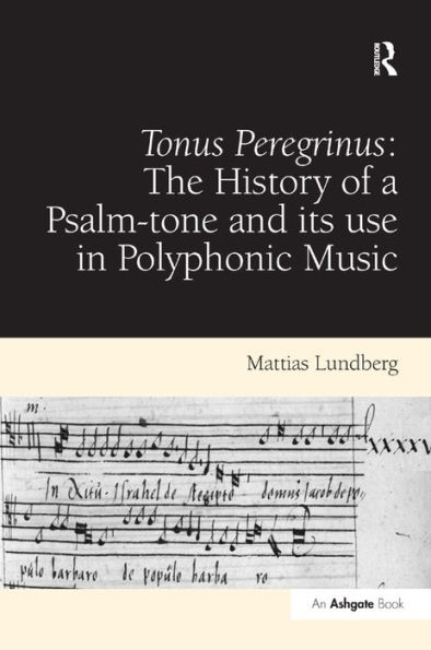 Tonus Peregrinus: The History of a Psalm-tone and its use Polyphonic Music