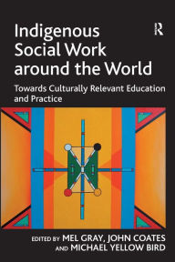 Title: Indigenous Social Work around the World: Towards Culturally Relevant Education and Practice, Author: John Coates