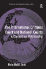The International Criminal Court and National Courts: A Contentious Relationship
