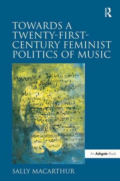 Towards a Twenty-First-Century Feminist Politics of Music / Edition 1