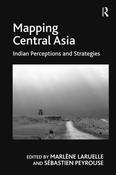 Mapping Central Asia: Indian Perceptions and Strategies