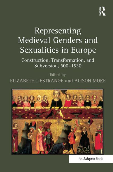 Representing Medieval Genders and Sexualities Europe: Construction, Transformation, Subversion, 600-1530