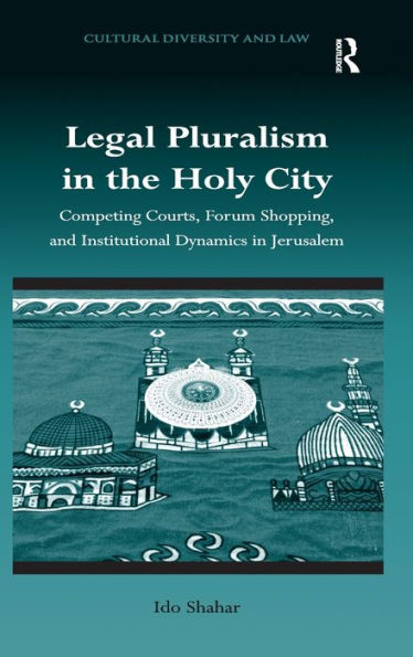 Legal Pluralism the Holy City: Competing Courts, Forum Shopping, and Institutional Dynamics Jerusalem