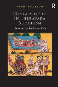 Title: Jataka Stories in Theravada Buddhism: Narrating the Bodhisatta Path / Edition 1, Author: Naomi Appleton