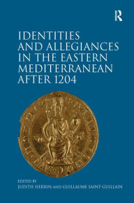 Title: Identities and Allegiances in the Eastern Mediterranean after 1204, Author: Guillaume Saint-Guillain