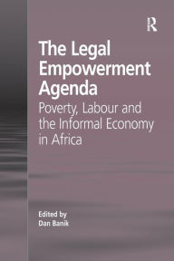 Title: The Legal Empowerment Agenda: Poverty, Labour and the Informal Economy in Africa, Author: Dan Banik