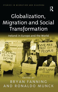 Title: Globalization, Migration and Social Transformation: Ireland in Europe and the World / Edition 1, Author: Bryan Fanning