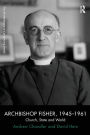 Archbishop Fisher, 1945-1961: Church, State and World / Edition 1