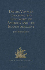 Title: Divers Voyages touching the Discovery of America and the Islands adjacent: Collected and published by Richard Hakluyt, Prebendary of Bristol, in the Year 1582, Author: John Winter Jones