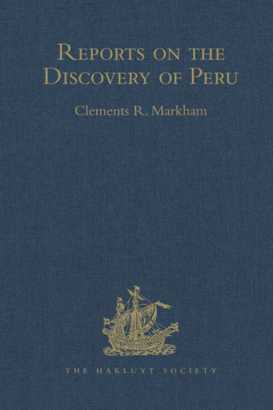 Reports on the Discovery of Peru: I. Report Francisco de Xeres, Secretary to Pizarro. II.- Edited Title: - Sub Title