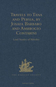 Title: Travels to Tana and Persia, by Josafa Barbaro and Ambrogio Contarini, Author: William Thomas