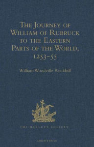 Title: The Journey of William of Rubruck to the Eastern Parts of the World, 1253-55: As Narrated by Himself. With Two Accounts of the Earlier Journey of John of Pian de Carpine, Author: William Woodville Rockhill